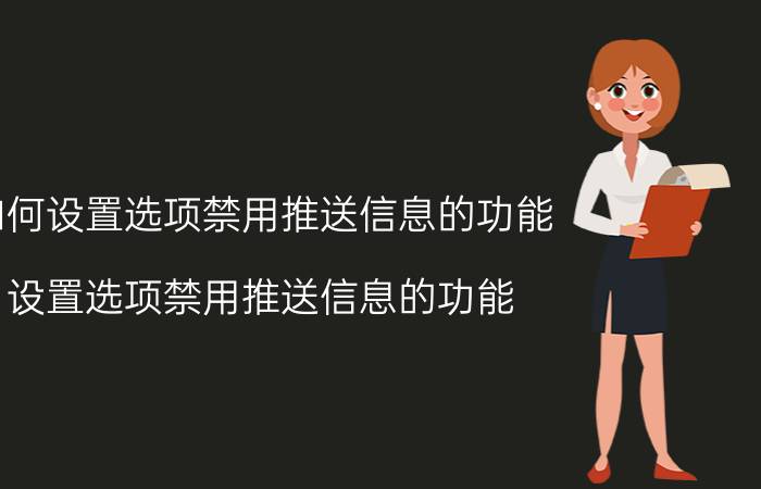 如何设置选项禁用推送信息的功能 设置选项禁用推送信息的功能